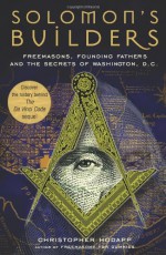 Solomon's Builders: Freemasons, Founding Fathers and the Secrets of Washington D.C. - Christopher Hodapp