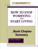 Dale Carnegie's How To Stop Worrying And Start Living Book Chapter Summary - Brian Matthew