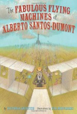 The Fabulous Flying Machines of Alberto Santos-Dumont - Victoria Griffith, Eva Montanari