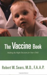 The Vaccine Book: Making the Right Decision for Your Child - Robert W. Sears