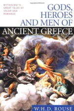 Gods, Heroes and Men of Ancient Greece: Mythology's Great Tales of Valor and Romance - W.H.D. Rouse, A.C. Weisbecker