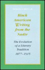 Black American Writing from the Nadir: The Evolution of a Literary Tradition, 1877-1915 - Dickson D. Bruce Jr.