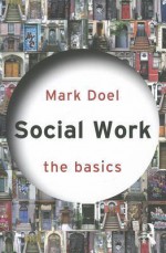 Social Work: The Basics - Mark Doel