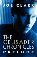 The Crusader Chronicles: Prelude - Joe Clark