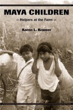 Maya Children: Helpers at the Farm - Karen L. Kramer