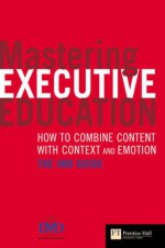 Mastering Executive Education: How To Combine Content With Context And Emotion: The Imd Guide - Paul Strebel, Tracey Keys