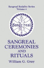 Sangreal Ceremonies and Rituals: Sangreal Sodality Series, Volume 4 - William G. Gray