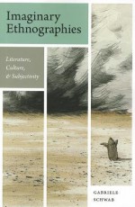 Imaginary Ethnographies: Literature, Culture, and Subjectivity - Gabriele Schwab