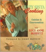 Crazy Sista Cooking: Cuisine and Conversation with Lucy Anne Buffett - Lucy Buffett, Anastasia Arnold