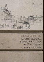 Architektura i budownictwo w Poznaniu w latach 1780–1880. - Zofia Ostrowska-Kębłowska