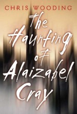 The Haunting of Alaizabel Cray - Chris Wooding