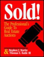 Sold!: The Professional's Guide to Real Estate Auctions - Stephen J. Martin, Thomas E. Battle