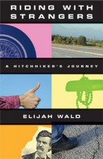 Riding with Strangers: A Hitchhiker's Journey - Elijah Wald