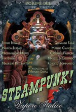 Steampunk! Vapore Italico - Volume Due - Paolo Ninzatti, Marica Bersan, Massimiliano Monti, Eva Bassa, Maurizio Del Santo, Giovanni Fagà, Mauro Cancian, Giovanni Faraone, Marcello Colombo, Roberto Bommarito, Luca Oleastri