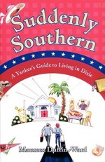 Suddenly Southern: A Yankee's Guide to Living in Dixie - Maureen Duffin-Ward, Gary Hallgren