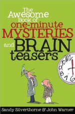 The Awesome Book of One-Minute Mysteries and Brain Teasers - Sandy Silverthorne, John Warner