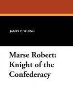 Marse Robert: Knight of the Confederacy - James C. Young