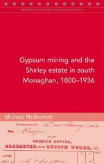 Gypsum Mining in South Monaghan, 1800-1936 (Maynooth Studies in Local History) - Michael McDermott