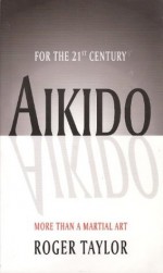 Aikido - More than a Martial Art - Roger Taylor