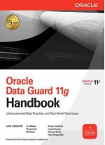 Oracle Database 11g Data Guard Handbook - Larry Carpenter, Bill Burke, Charles Kim, Joseph Meeks, Nitin Vengurlekar, Sonya Carothers, Joydip Kundu