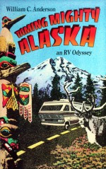 Taming Mighty Alaska: An RV Odyssey - William C. Anderson