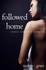 Followed Home (Erotic Tale of a Vampire) - Audrey Grace