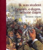 Ik was student / Leuven, o dagen, schone dagen - Ernest Claes, Alois van Tongerloo, Kris Wollants