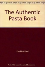 The Authentic Pasta Book - Fred Plotkin