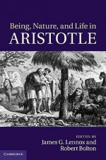 Being, Nature, and Life in Aristotle: Essays in Honor of Allan Gotthelf - James G. Lennox