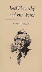 Josef Škvorecký and His Works - Sam Solecki