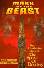 The Mark of the Beast: The Continuing Story of the Spear of Destiny - Trevor Ravenscroft, Tim Wallace-Murphy