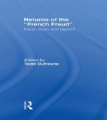 Returns of the French Freud:: Freud, Lacan, and Beyond - Todd Dufresne