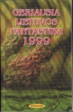 Geriausia Lietuvos fantastika 1999 - Rūta Marija Klovaste, Edvardas Vaišvila, Diana Butkienė, Lina Darbutaitė, Gediminas Kulikauskas, Mindaugas Šyvis, Elvyra Girniūtė, Justinas Žilinskas, Pranas Šarpnickis, Sua, Remigijus Misiūnas