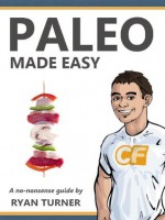 Paleo Made Easy: A Simple Guide to Eating Like a Caveman and Losing Fat with the Paleo Diet - Ryan Turner