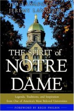 The Spirit of Notre Dame: Legends, Traditions, and Inspiration from One of America#s Most Beloved Universities - Jeremy Langford, Jim Langford, Regis Philbin