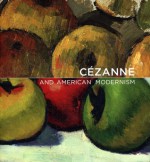 Cézanne and American Modernism - Gail Stavitsky, Katherine Rothkopf, Ellen Handy, Mary Tomkins Lewis, Jayne S. Warman, Jill Anderson Kyle, Jerry N. Smith, Jerry N. Smith