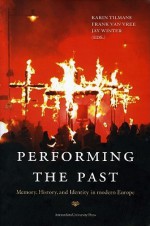 Performing the Past: Memory, History, and Identity in Modern Europe - Karin Tilmans, Jay Winter, Frank van Vree, Jay M. Winter