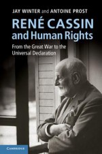 Rene Cassin and Human Rights: From the Great War to the Universal Declaration - Jay Winter, Antoine Prost