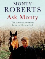 Ask Monty: The 150 Most Common Horse Problems Solved - Monty Roberts