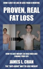 Proven, Real Fat Loss - How I Lost Over 40 Lbs In 6 Months - James L. Chan