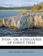 Sylva: Or, a Discourse of Forest Trees - John Evelyn, John Nisbet