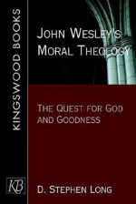 John Wesley's Moral Theology: The Quest for God and Goodness - D. Stephen Long