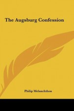 The Augsburg Confession - Philip Melanchthon