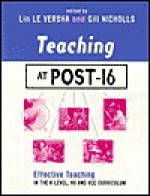 Teaching at Post-16: Effective Teaching in the A-Level, as and Gnvq Curriculum - Gill Nicholls