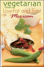 Vegetarian Times Low-Fat & Fast Mexican - Vegetarian Times