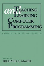 Teaching and Learning Computer Programming: Multiple Research Perspectives - Richard E. Mayer