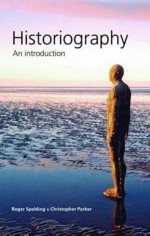 Historiography: An Introduction - Roger Spalding, Christopher Parker