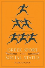 Greek Sport and Social Status - Mark Golden