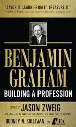 Benjamin Graham, Building a Profession: The Early Writings of the Father of Security Analysis: The Early Writings of the Father of Security Analysis - Jason Zweig