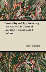 Personality and Psychotherapy - An Analysis in Terms of Learning, Thinking, and Culture - John Dollard